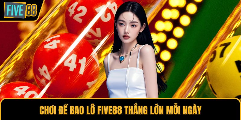 Chơi đề bao lô Five88 thắng lớn mỗi ngày